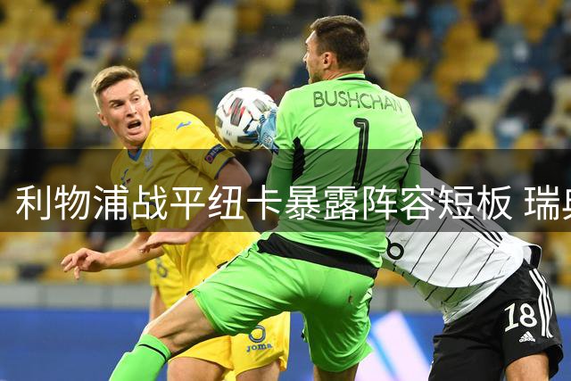 利物浦战平纽卡暴露阵容短板 瑞典射手备受质疑
