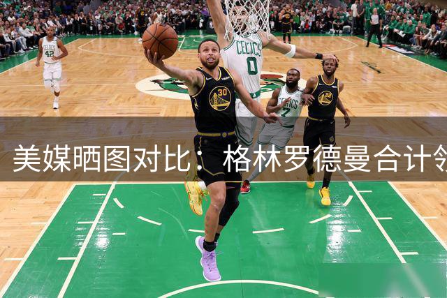 美媒晒图对比：格林罗德曼合计领到487次技术犯规