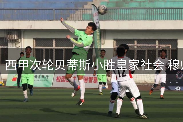 西甲次轮贝蒂斯小胜皇家社会 穆帅回归皇马首战引关注